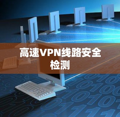 高速VPN线路安全检测 高速VPN线路安全检测