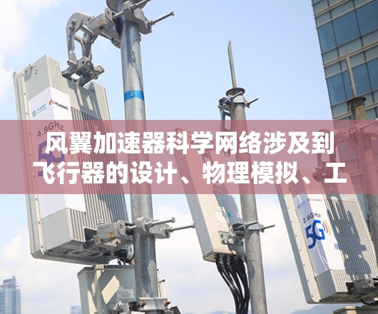 风翼加速器科学网络涉及到飞行器的设计、物理模拟、工程优化和实际应用。以下是一个清晰的总结
