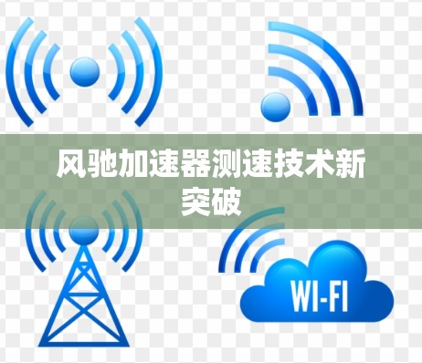风驰加速器测速技术新突破
