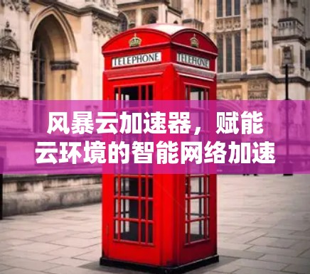 风暴云加速器，赋能云环境的智能网络加速