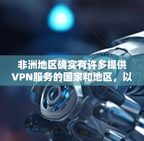 非洲地区确实有许多提供VPN服务的国家和地区，以下是一些主要的非洲VPN服务