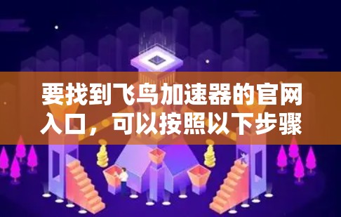 要找到飞鸟加速器的官网入口，可以按照以下步骤进行