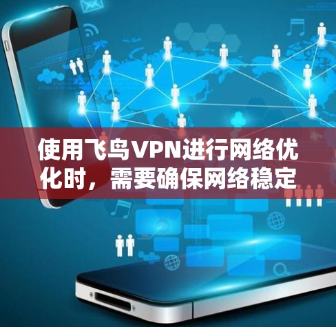 使用飞鸟VPN进行网络优化时，需要确保网络稳定、安全。以下是一些关键点和步骤，帮助你优化飞鸟VPN的网络