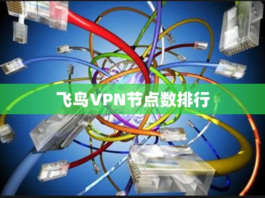 飞鸟VPN节点数排行 飞鸟VPN节点数排行