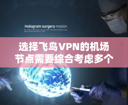 选择飞鸟VPN的机场节点需要综合考虑多个因素,以下是一个详细且有条理的步骤指南 选择飞鸟VPN的机场节点需要综合考虑多个因素,以下是一个详细且有条理的步骤指南