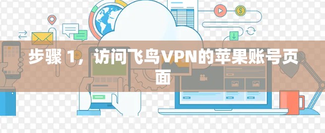 步骤 1,访问飞鸟VPN的苹果账号页面 步骤 1,访问飞鸟VPN的苹果账号页面