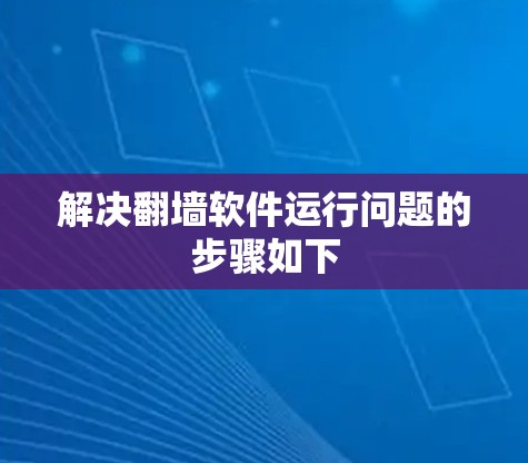 解决翻墙软件运行问题的步骤如下 解决翻墙软件运行问题的步骤如下