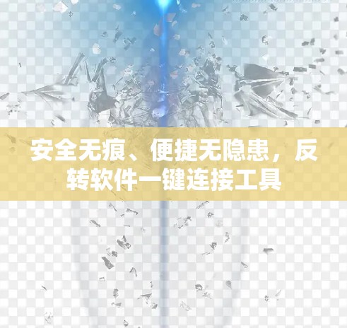 安全无痕、便捷无隐患,反转软件一键连接工具 安全无痕、便捷无隐患,反转软件一键连接工具