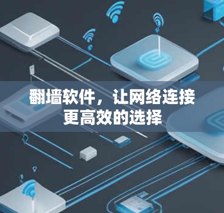 翻墙软件,让网络连接更高效的选择 翻墙软件,让网络连接更高效的选择