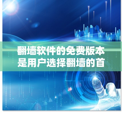 翻墙软件的免费版本是用户选择翻墙的首选，因其低费用和易用性。以下是几个主要的免费版本及其特点