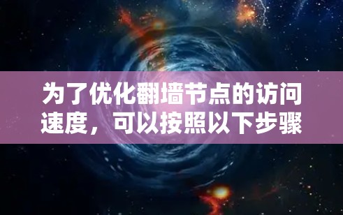 为了优化翻墙节点的访问速度，可以按照以下步骤进行