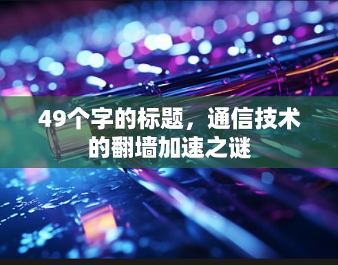 49个字的标题，通信技术的翻墙加速之谜
