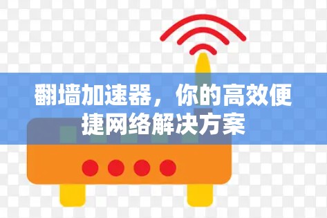 翻墙加速器，你的高效便捷网络解决方案