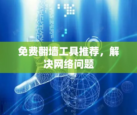 免费翻墙工具推荐，解决网络问题