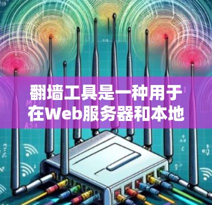 翻墙工具是一种用于在Web服务器和本地服务器之间转换URL的工具。它们通常用于在需要访问离线服务器或需要快速访问Web内容的环境中使用。以下是一些常见的翻墙工具及其特点