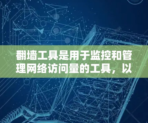 翻墙工具是用于监控和管理网络访问量的工具，以下是一些常用的免费体验版本及其功能